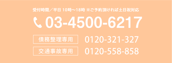 受付時間／平日 10時〜18時 ※ご予約頂ければ土日祝対応 03-6457-9837 債務整理専用 0120-321-327 交通事故専用 0120-558-858